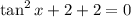 \tan^2x+2+2=0