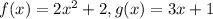 f(x) = 2x^2 +2 , g(x) =3x+1