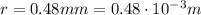 r=0.48 mm=0.48 \cdot 10^{-3} m