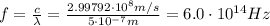 f= \frac{c}{\lambda}= \frac{2.99792 \cdot 10^8 m/s}{5 \cdot 10^{-7}m} = 6.0 \cdot 10^{14} Hz