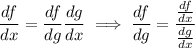 \displaystyle\frac{df}{dx} = \frac{df}{dg} \frac{dg}{dx} \implies  \frac{df}{dg} = \frac{ \frac{df}{dx} }{ \frac{dg}{dx} }