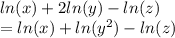 ln(x)+2ln(y)-ln(z)\\=ln(x)+ln(y^{2})-ln(z)