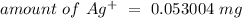 amount \ of \ Ag^{+} \ = \ 0.053004  \ mg