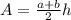 A = \frac{a+b}{2} h