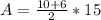 A =  \frac{10+6}{2} *15