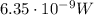 6.35\cdot 10^{-9} W