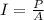 I=\frac{P}{A}