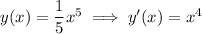 y(x)=\dfrac15x^5\implies y'(x)=x^4