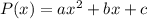 P(x)=ax^2+bx+c