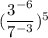 (\dfrac{3^{-6}}{7^{-3}})^5 \\\\