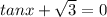 tanx+\sqrt{3}=0