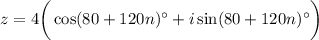 z=4\bigg(\cos(80+120n)^\circ+i\sin(80+120n)^\circ\bigg)