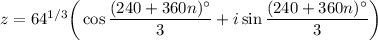 z=64^{1/3}\bigg(\cos\dfrac{(240+360n)^\circ}3+i\sin\dfrac{(240+360n)^\circ}3\bigg)