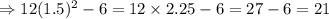 \Rightarrow 12(1.5)^2-6=12\times2.25-6=27-6=21