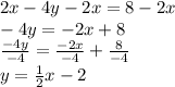 2x - 4y  - 2x = 8  -  2x \\  - 4y =  - 2x + 8 \\  \frac{ - 4y}{ - 4}  =  \frac{ - 2x}{ - 4}  +  \frac{8}{ - 4}  \\ y =  \frac{1}{2} x - 2