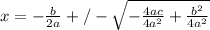 x=- \frac{b}{2a} +/-\sqrt{- \frac{4ac}{4a^2} + \frac{b^2}{4a^2}}
