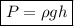 \boxed{ P = \rho g h}