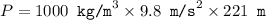 P = 1000 \texttt{ kg/m}^3 \times 9.8 \texttt{ m/s}^2 \times 221 \texttt{ m}