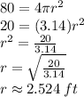 80 = 4 \pi r^2\\&#10;20 =  (3.14)  r^2\\&#10; r^2 =  \frac{20}{3.14} \\&#10;r =  \sqrt{ \frac{20}{3.14}}\\&#10;r \approx 2.524 \: ft