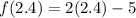 f(2.4)=2(2.4)-5