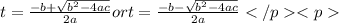 t=\frac{-b+\sqrt{b^2-4ac}}{2a}  or  t=\frac{-b-\sqrt{b^2-4ac}}{2a}