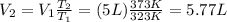 V_2 = V_1  \frac{T_2}{T_1}=(5 L) \frac{373 K}{323 K}=5.77 L