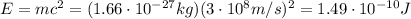 E=mc^2 = (1.66 \cdot 10^{-27} kg)(3\cdot 10^8 m/s)^2 = 1.49 \cdot 10^{-10} J