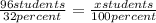 \frac{96 students}{32 percent} = \frac{x students}{100 percent}