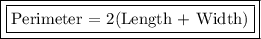 \boxed {\boxed{\text {Perimeter = 2(Length + Width)}}}