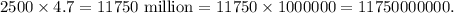 2500\times4.7=11750~\textup{million}=11750\times1000000=11750000000.