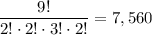 \dfrac{9!}{2!\cdot2!\cdot3!\cdot2!}=7,560