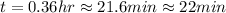 t=0.36hr \approx 21.6min\approx 22 min