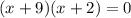 (x + 9)(x + 2) = 0