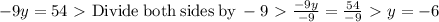 -9y=54 \ \textgreater \  \mathrm{Divide\:both\:sides\:by\:}-9 \ \textgreater \  \frac{-9y}{-9}=\frac{54}{-9} \ \textgreater \  y=-6