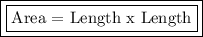 \boxed {\boxed {\text {Area = Length x Length}}}