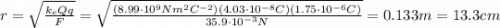 r=\sqrt{ \frac{k_e Q q}{F} }= \sqrt{ \frac{(8.99 \cdot 10^9 Nm^2 C^{-2})(4.03 \cdot 10^{-8} C)(1.75 \cdot 10^{-6}C)}{35.9 \cdot 10^{-3}N} }=0.133 m=13.3 cm