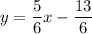 y = \dfrac{5}{6} x  - \dfrac{13}{6}