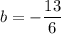 b = -\dfrac{13}{6}