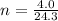 n=\frac{4.0}{24.3}