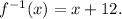 f^{-1}(x)=x+12.