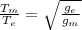 \frac{T_m}{T_e} =  \sqrt{ \frac{g_e}{g_m} }