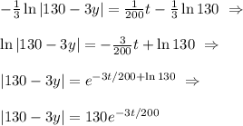 -\frac{1}{3}\ln|130 - 3y| = \frac{1}{200}t -\frac{1}{3} \ln 130\ \Rightarrow \\ \\\ \ln|130 - 3y| = -\frac{3}{200}t + \ln 130 \ \Rightarrow \\ \\  |130 - 3y| = e^{-3t/200 + \ln 130}  \ \Rightarrow \\ \\&#10;|130 - 3y| = 130e^{-3t/200}