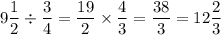 9 \dfrac{1}{2} \div \dfrac{3}{4}  = \dfrac{19}{2} \times \dfrac{4}{3} = \dfrac{38}{3} = 12 \dfrac{2}{3}