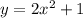 y = 2x^2 + 1