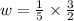 w=\frac{1}{5}\times\frac{3}{2}