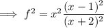 \implies f^2=x^2\dfrac{(x-1)^2}{(x+2)^2}