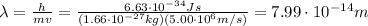 \lambda= \frac{h}{mv} = \frac{6.63 \cdot 10^{-34} Js}{(1.66 \cdot 10^{-27} kg)(5.00 \cdot 10^6 m/s)} =7.99 \cdot 10^{-14} m