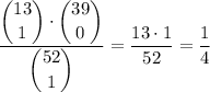 \dfrac{\dbinom{13}1\cdot\dbinom{39}0}{\dbinom{52}1}=\dfrac{13\cdot1}{52}=\dfrac14