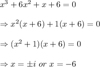 x^3+6x^2+x+6=0 \\  \\ \Rightarrow x^2(x+6)+1(x+6)=0 \\  \\ \Rightarrow(x^2+1)(x+6)=0 \\  \\ \Rightarrow x=\pm i\ or\ x=-6
