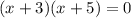 (x + 3)(x + 5) = 0